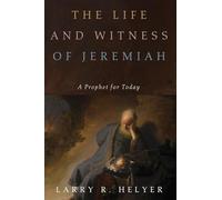 The Life and Witness of Jeremiah: A Prophet for Today