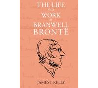 The Life and Work of Branwell Brontë
