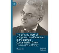 The Life and Work of Composer Leon Kaczmarek in the Dachau Concentration Camp: From Ashes to Eternity (The Holocaust and its Contexts)