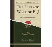 The Life and Work of E. J: Peck Among the Eskimos (Classic Reprint)