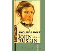 The Life and Work of John Ruskin: Volume 2