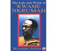 The Life And Work Of Kwame Nkrumah