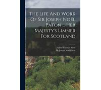 The Life And Work Of Sir Joseph Noël Paton ... Her Majesty's Limner For Scotland