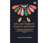 The Life And Work Of Susan B. AnthonyIncluding Public Addresses, Her Own Letters And Many From Her Contemporaries During Fifty Years Volume I (Edition1)