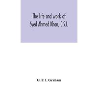 The life and work of Syed Ahmed Khan, C.S.I.