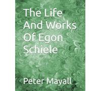 The Life And Works Of Egon Schiele