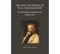 The Life and Works of W.G. Collingwood : A wayward compass in Lakeland
