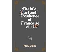 The Life, Art, and Resilience of Francoise Gilot