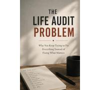 The life audit problem: Why you keep trying to fix everything instead of fixing what matters