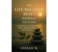 The Life Balance Reset Journal for Women: A Guided Space to Prioritize What Matters and Reclaim Your Inner Harmony