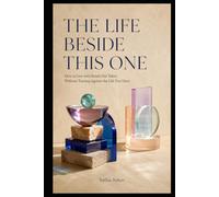 THE LIFE BESIDE THIS ONE: How to Live with Roads Not Taken Without Turning Against the Life You Have (THE LIVES WE IMAGINED SERIES)