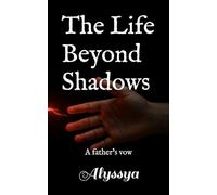 The Life Beyond Shadows: A Father's Vow