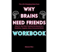 The Life-Changing Ideas from Why Brains Need Friends Workbook: How Dr. Ben Rein Teaches the Secret to a Healthier, Happier, More Connected Brain