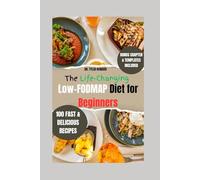 The Life-Changing Low-FODMAP Diet for Beginners: A 10-Step Gut-Healing Plan to Soothe IBS, Beat Bloat & Love Food Again