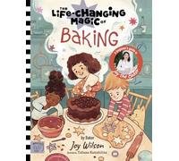 The Life Changing Magic of Baking: A Beginner's Guide by baker Joy Wilson (Life Changing Magic)