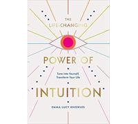 The Life-Changing Power of Intuition : Tune into Yourself, Transform Your Life