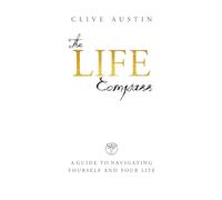 The Life Compass: A Guide to Navigating Yourself and Your Life