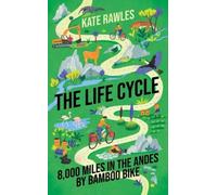 The Life Cycle : 8,000 Miles in the Andes by Bamboo Bike