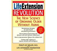 The Life Extension Revolution: The New Science Of Growing Older Without Aging