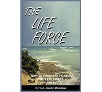 THE LIFE FORCE: How to know and release THE LIFE FORCE within you!