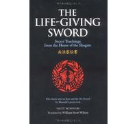 The Life-Giving Sword: Secret Teachings from the House of Shogun (The Way of the Warrior Series): Written by Yagyu Munenori, 2003 Edition, Publisher: Kodansha International Ltd [Hardcover]