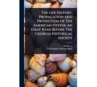 The Life History, Propagation And Protection Of The American Oyster; An Essay Read Before The Georgia Historical Society