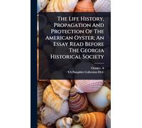 The Life History, Propagation And Protection Of The American Oyster; An Essay Read Before The Georgia Historical Society