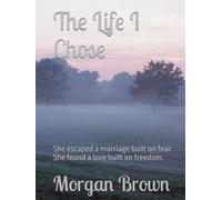 The Life I Chose: She escaped a marriage built on fear. She found a love built on freedom.