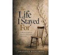 The Life I Stayed For: A Memoir of Addiction, Recovery, and Learning How to Live