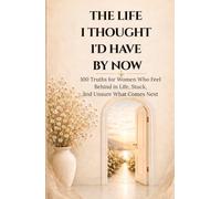 The Life I Thought I’d Have by Now: 100 Truths for Women Who Feel Behind in Life, Stuck, and Unsure What Comes Next