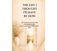 The Life I Thought I’d Have by Now: 100 Truths for Women Who Feel Behind in Life, Stuck, and Unsure What Comes Next
