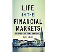 The Life in The Financial Markets: How They Really Work and Why They Matter to You
