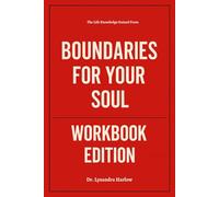 The Life Knowledge Gained From Boundaries for Your Soul Workbook Edition