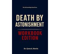 The Life Knowledge Gained From Death by Astonishment Workbook Edition: The Success Blueprint Within Andrew R. Gallimore's Teachings