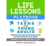 The Life Lessons Playbook for Teens and Young Adults: 25 Short but Impactful God-Centered Lessons for the Journey Ahead (THE LIFE SKILLS PLAYBOOK ... Skills Series for Teens and Young Adults)