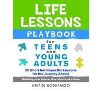 The Life Lessons Playbook for Teens and Young Adults: 25 Short but Impactful Lessons for the Journey Ahead (The Life Skills Playbook Series for Teens and Young Adults)