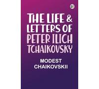 The Life & Letters of Peter Ilich Tchaikovsky