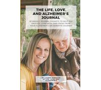 The Life, Love, and Alzheimer's Journal: 52 Weekly Journal Prompts to Help You Process, Cope With, and Grow From Your Alzheimer's or Dementia Journey