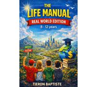 The Life Manual, Real World Edition, 8 - 12 Years: A book to help guide young minds to navigate their way through the stages of life