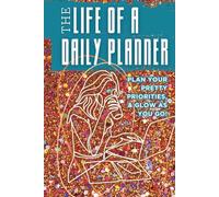 The Life of a Daily Planner: Vol 2: Plan Your Pretty Priorities, & Glow As You Go!