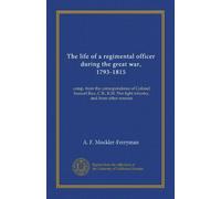 The life of a regimental officer during the great war, 1793-1815: comp. from the correspondence of Colonel Samuel Rice, C.B., K.H. 51st light infantry, and from other sources