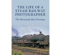 The Life of a Steam Railway Photographer: The Reverend Alan Newman