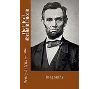 The Life of Abraham Lincoln: Biography