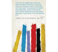 The Life of Abraham Lincoln : Drawn from Original Sources and Containing Many Speeches, Letters, and Telegrams Hitherto Unpublished, and Illustrated ... Paintings, Photographs, Etc (Volume 2)