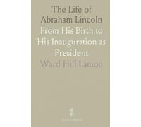 The Life of Abraham Lincoln: From His Birth to His Inauguration as President