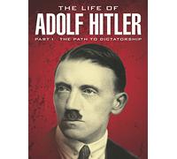 The Life of Adolf Hitler: The Path to Dictatorship