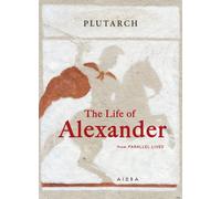 The Life of Alexander : From Parallel Lives