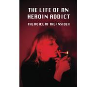 The Life Of An Heroin Addict: The Voice Of The Insider: How Life Of Heroin Addict Behavior