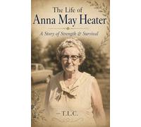 The Life of Anna May Heater: A Story of Strength & Survival