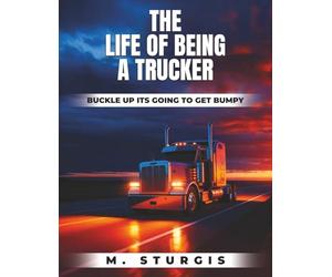 The Life of Being a Trucker: Buckle up-it’s going to get bumpy